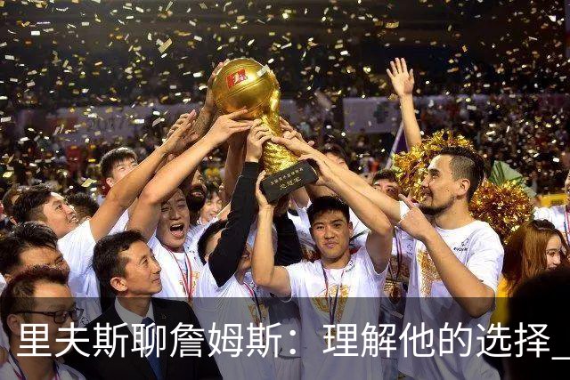 里夫斯聊詹姆斯：理解他的选择 依然心存感激
